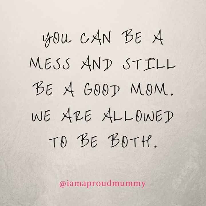 YOU CAN BE A MESS AND STILL BE A GOOD MOM. WE ARE ALLOWED TO ...