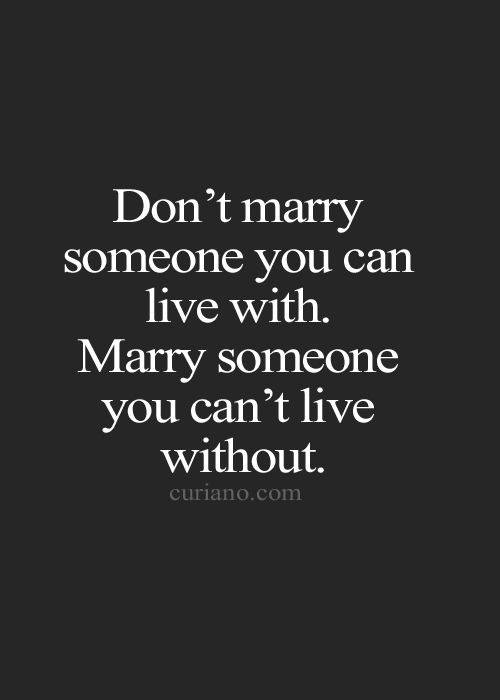 DONT MARRY SOMEONE YOU CAN LIVE WITH. MARRY SOMEONE YOU CAN ...