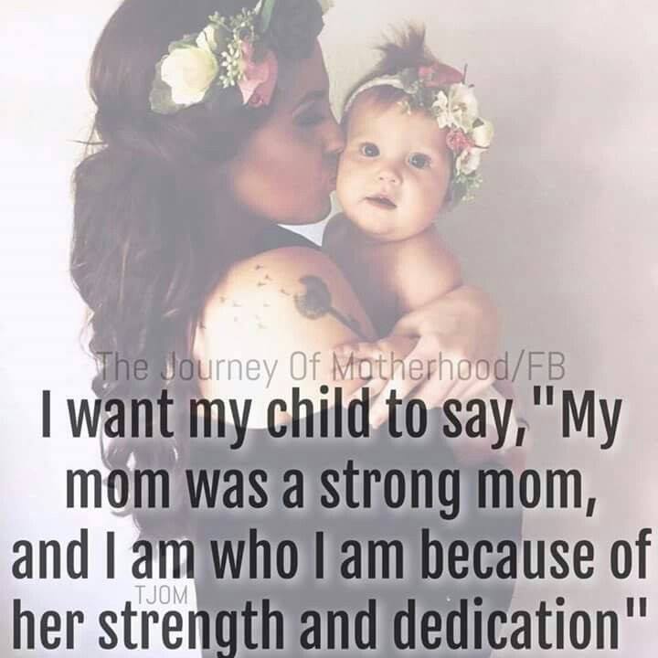 I WANT MY CHILD TO SAY,MY MOM WAS A STRONG MOM AND I AM WHO ...
