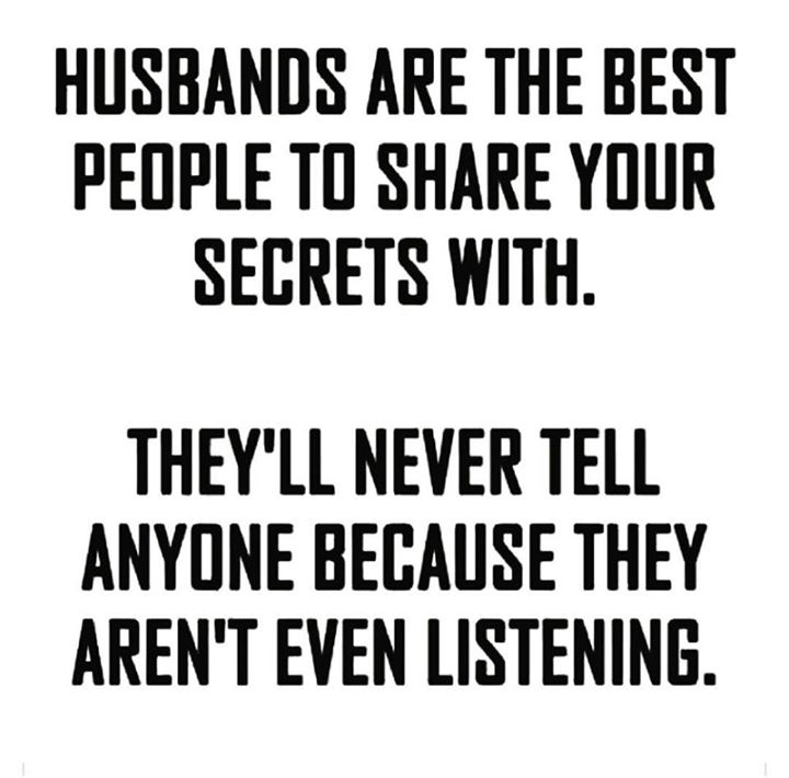 HUSBANDS ARE THE BEST PEOPLE TO SHARE YOUR SECRETS WITH. TH ...