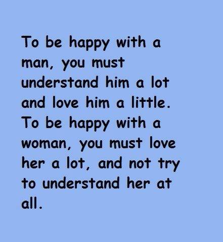 TO BE HAPPY WITH A MAN, YOU MUST UNDERSTAND HIM A LOT AND LO ...