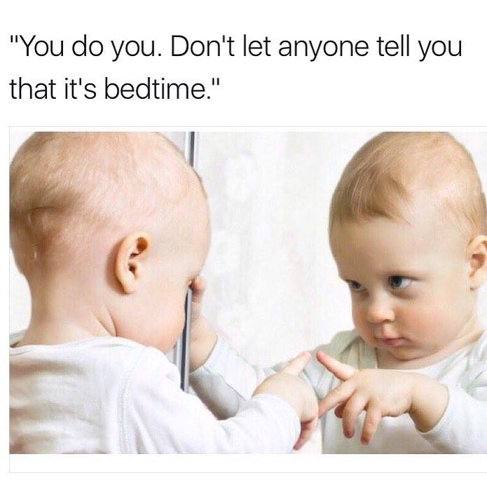 YOU DO YOU. DONT LET ANYONE TELL YOU THAT ITS BEDTIME. - ProudMummy.com ...