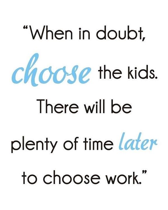 WHEN IN DOUBT, CHOOSE THE KIDS. THERE WILL BE PLENTY OF TIM ...